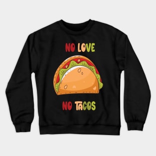 no love no tacos Crewneck Sweatshirt